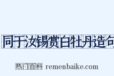同于汝锡赏白牡丹造句是什么意思的图片